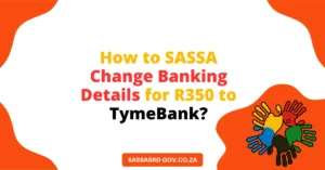 How to SASSA Change Banking Details for R350 to TymeBank?