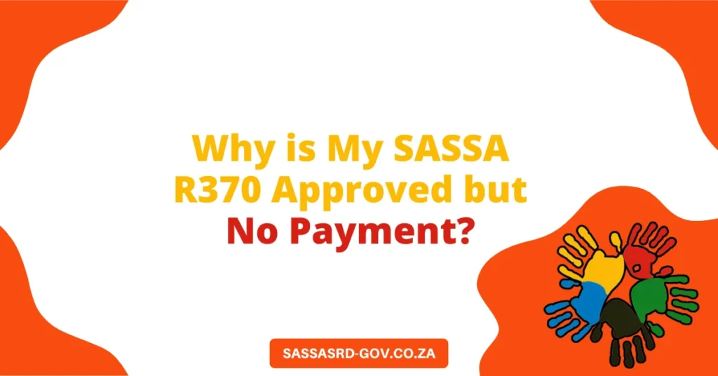 Why is My SASSA R370 Approved but No Payment?