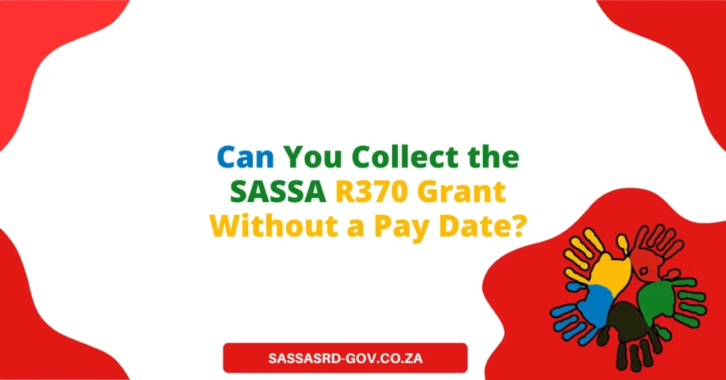 Can You Collect the SASSA R370 Grant Without a Pay Date?