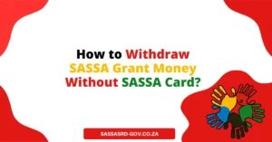 How to Withdraw SASSA Grant Money Without SASSA Card?