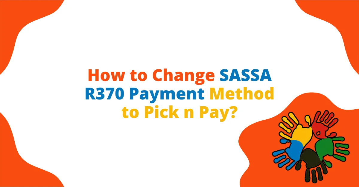 How to Change SASSA R370 Payment Method to Pick n Pay?