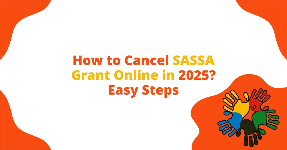 How to Cancel SASSA Grant Online in 2025? Easy Steps