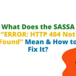 What Does the SASSA “ERROR: HTTP 404 Not Found” Mean & How to Fix It?