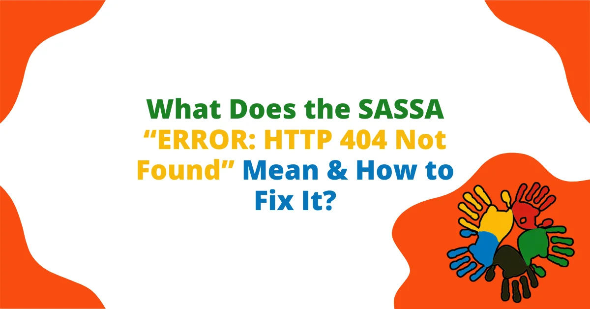 What Does the SASSA “ERROR: HTTP 404 Not Found” Mean & How to Fix It?