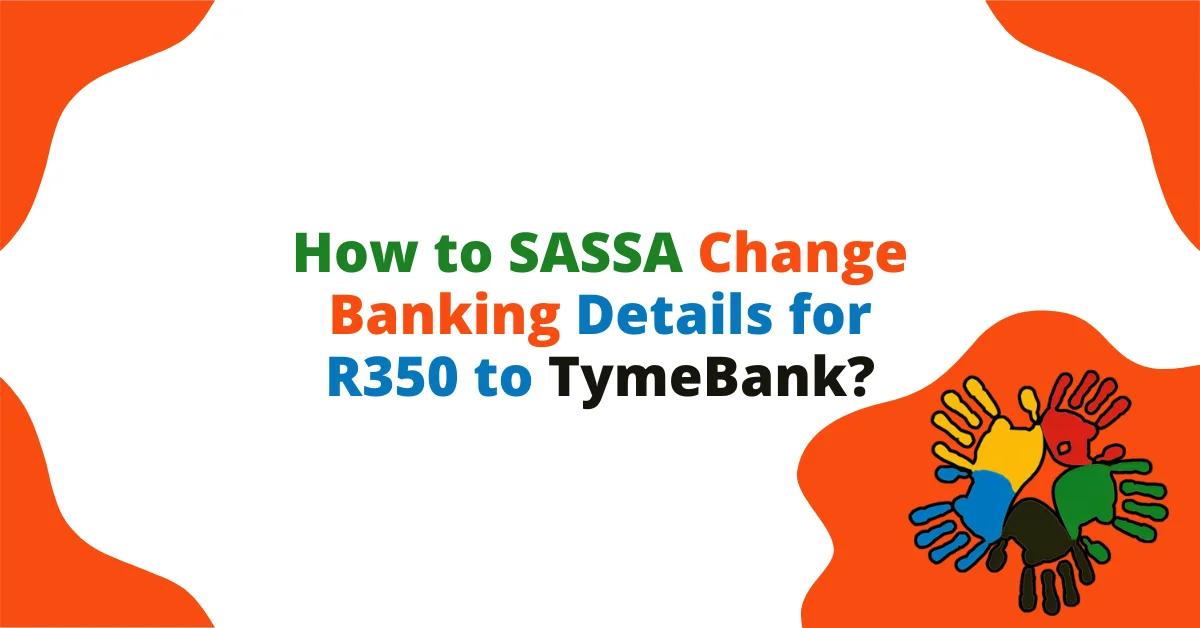 How to SASSA Change Banking Details for R350 to TymeBank?