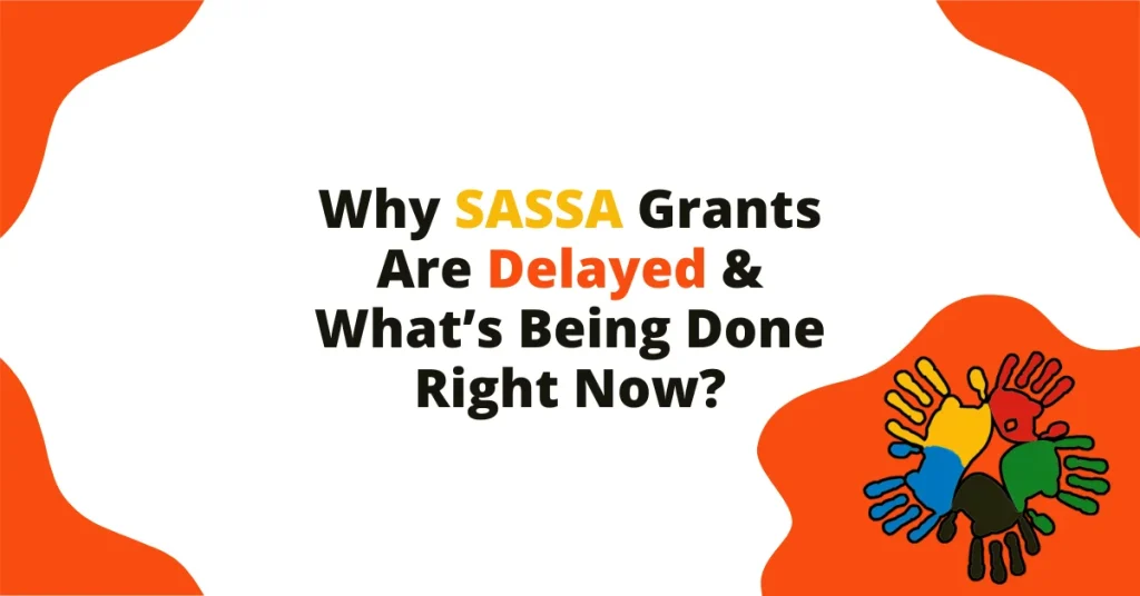 Why SASSA Grants Are Delayed & What’s Being Done Right Now?
